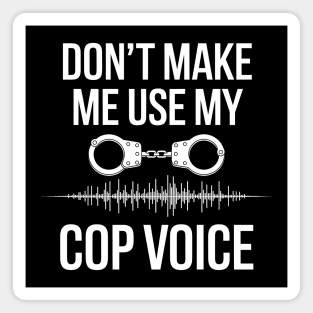 Don't Make Me Use My Cop Voice Magnet